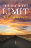 The Sky is the Limit: The Art of Upgrading Your Life: 50 Classic Self Help Books Including.: Think and Grow Rich, The Way to Wealth, As A Man Thinketh, The Art of War, Acres of Diamonds and many more book summary, reviews and download