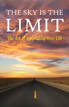 the sky is the limit: the art of upgrading your life: 50 classic self help books including.: think and grow rich, the way to wealth, as a man thinketh, the art of war, acres of diamonds and many more imagen de la portada del libro