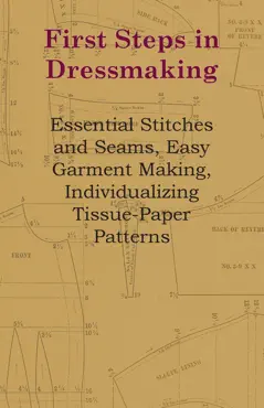 first steps in dressmaking - essential stitches and seams, easy garment making, individualizing tissue-paper patterns book cover image