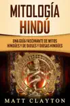 Mitología Hindú: Una Guía Fascinante de Mitos Hindúes y de Dioses y Diosas Hindúes sinopsis y comentarios