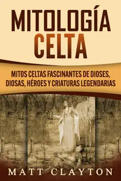 mitología celta: mitos celtas fascinantes de dioses, diosas, héroes y criaturas legendarias imagen de la portada del libro