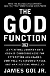The God Function: A Spiritual Journey Into Cosmic Consciousness for Attracting Abundance, Controlling Circumstances, and Manifesting Miracles book summary, reviews and download