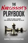 The Narcissist's Playbook How to Identify, Disarm, and Protect Yourself from Narcissists, Sociopaths, Psychopaths, and Other Types of Manipulative and Abusive People