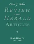 Ellen G. White Review and Herald Articles - Book III of IV synopsis, comments