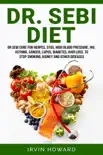 Dr. Sebi Diet: Dr Sebi Cure for Herpes, Stds, High Blood Pressure, Hiv, Asthma, Cancer, Lupus, Diabetes, Hair Loss, to Stop Smoking, Kidney and Other Diseases book summary, reviews and download
