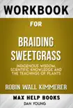 Braiding Sweetgrass: Indigenous Wisdom, Scientific Knowledge and the Teachings of Plants by Robin Wall Kimmerer (MaxHelp Workbooks) sinopsis y comentarios