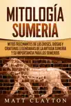 Mitología sumeria: Mitos fascinantes de los dioses, diosas y criaturas legendarias de la antigua Sumeria y su importancia para los sumerios sinopsis y comentarios