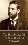 The Short Stories of H. Rider Haggard - Volume I synopsis, comments