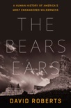 The Bears Ears: A Human History of America's Most Endangered Wilderness book summary, reviews and downlod