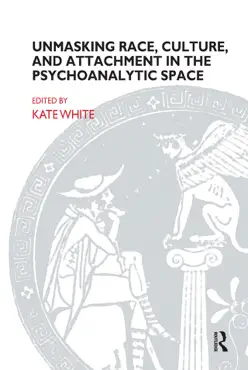 unmasking race, culture, and attachment in the psychoanalytic space book cover image