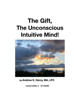 andrew e. henry, ma, lpc the gift, an unconscious intuitive mind! imagen de la portada del libro