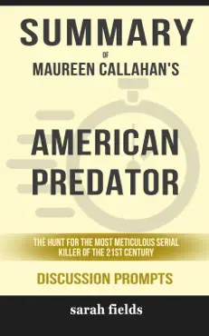 summary of american predator: the hunt for the most meticulous serial killer of the 21st century by maureen callahan (discussion prompts) book cover image