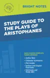Study Guide to The Plays of Aristophanes synopsis, comments