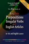 The Big Book of English Prepositions, Irregular Verbs, and English Articles for ESL and English Learners synopsis, comments
