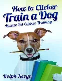 how to clicker train a dog: master pet clicker training book cover image