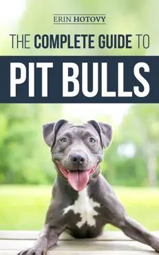 the complete guide to pit bulls: finding, raising, feeding, training, exercising, grooming, and loving your new pit bull dog book cover image