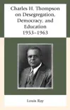 Charles H. Thompson on Desegregation, Democracy, and Education synopsis, comments