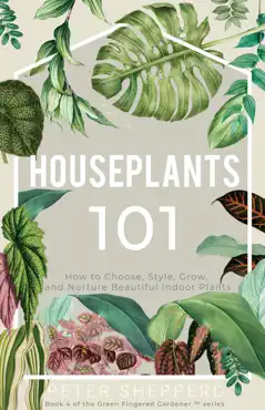 houseplants 101: how to choose, style, grow and nurture your indoor plants book cover image