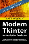 Modern Tkinter for Busy Python Developers: Quickly Learn to Create Great Looking User Interfaces for Windows, Mac and Linux Using Python's Standard GUI Toolkit book summary, reviews and downlod