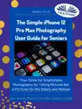 The Simple IPhone 12 Pro Max Photography User Guide For Seniors e-book