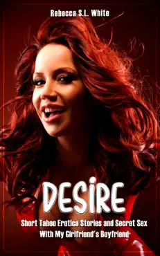 desire - short taboo erotica stories and secret sex with my girlfriend's boyfriend book cover image
