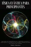 Física cuántica para principiantes: Descubra los fundamentos de la mecánica cuántica y cómo afecta al mundo en que vivimos a través de todas sus teorías más famosas sinopsis y comentarios