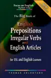 The Big Book of English Prepositions, Irregular Verbs, and English Articles for ESL and English Learners synopsis, comments