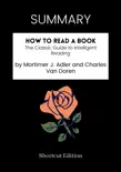 SUMMARY - How to Read a Book: The Classic Guide to Intelligent Reading by Mortimer J. Adler and Charles Van Doren sinopsis y comentarios