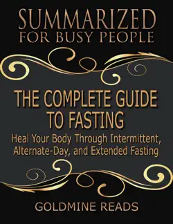 the complete guide to fasting - summarized for busy people: heal your body through intermittent, alternate day, and extended fasting: based on the book by jason fung and jimmy moore book cover image