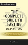 The Complete Guide to Fasting: Heal Your Body Through Intermittent, Alternate-Day, and Extended Fasting by Dr. Jason Fung (Discussion Prompts) book summary, reviews and downlod