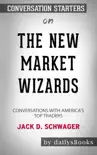 The New Market Wizards: Conversations with America's Top Traders by Jack D. Schwager: Conversation Starters sinopsis y comentarios