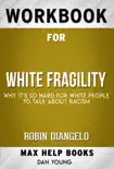 White Fragility: Why It's So Hard for White People to Talk About Racism by Robin DiAngelo(MaxHelp Workbooks) sinopsis y comentarios