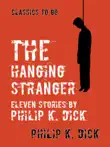 The Hanging Stranger Eleven Stories by Philip K. Dick synopsis, comments
