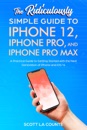 The Ridiculously Simple Guide To iPhone 12, iPhone Pro, and iPhone Pro Max