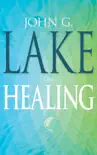 John G. Lake on Healing synopsis, comments