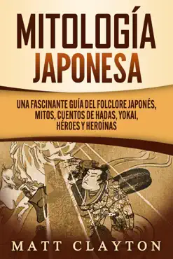 mitología japonesa: una fascinante guía del folclore japonés, mitos, cuentos de hadas, yokai, héroes y heroínas imagen de la portada del libro