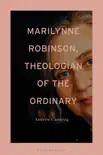 Marilynne Robinson, Theologian of the Ordinary synopsis, comments