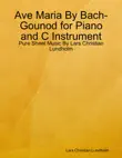 Ave Maria By Bach-Gounod for Piano and C Instrument - Pure Sheet Music By Lars Christian Lundholm synopsis, comments