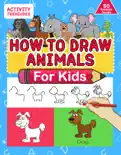 How To Draw Animals For Kids: A Step-By-Step Drawing Book. Learn How To Draw 50 Animals Such As Dogs, Cats, Elephants And Many More! e-book