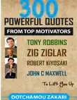 300 Powerful Quotes from Top Motivators Tony Robbins Zig Ziglar Robert Kiyosaki John C. Maxwell … to Lift You Up. sinopsis y comentarios