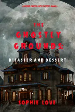 the ghostly grounds: disaster and dessert (a canine casper cozy mystery—book 6) book cover image