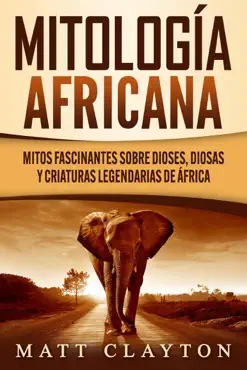 mitología africana: mitos fascinantes sobre dioses, diosas y criaturas legendarias de África imagen de la portada del libro