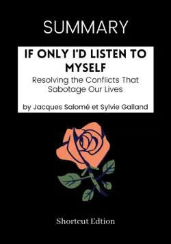 summary - if only i'd listen to myself: resolving the conflicts that sabotage our lives by jacques salome and sylvie galland imagen de la portada del libro
