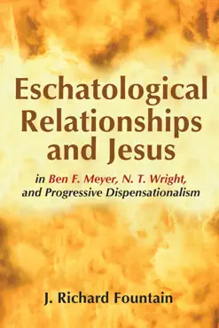 eschatological relationships and jesus in ben f. meyer, n. t. wright, and progressive dispensationalism book cover image