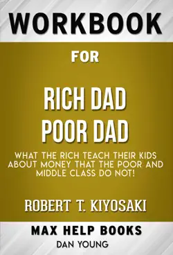 rich dad poor dad: what the rich teach their kids about money - that the poor and middle class do not! by robert t. kiyosaki (maxhelp workbooks) book cover image