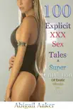 100 Explicit XXX Sex Tales A Super Collection Of Erotic eBooks For Adults e-book