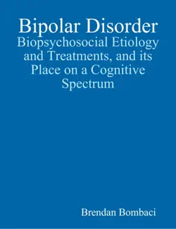 bipolar disorder: biopsychosocial etiology and treatments, and its place on a cognitive spectrum book cover image