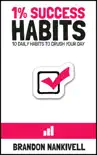 1% Success Habits: 10 Daily Habits to Crush Your Day book summary, reviews and download