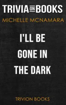 i'll be gone in the dark: one woman's obsessive search for the golden state killer by michelle mcnamara (trivia-on-books) book cover image