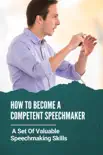 How To Become A Competent Speechmaker: A Set Of Valuable Speechmaking Skills sinopsis y comentarios
